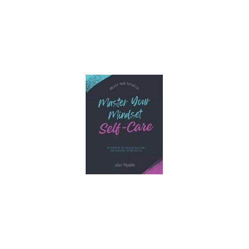 Master Your Mindset: The Blueprint For Building Resilience And Achieving Lasting Success