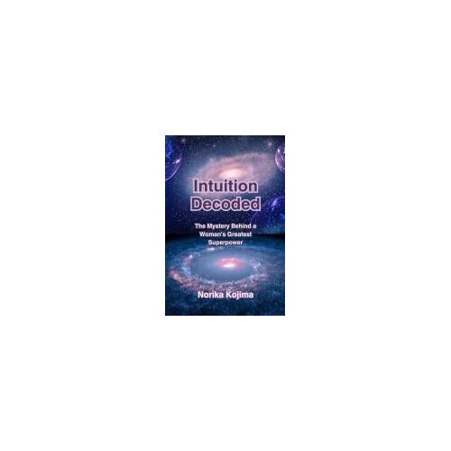 Intuition Decoded: The Mystery Behind A Womans Greatest Superpower