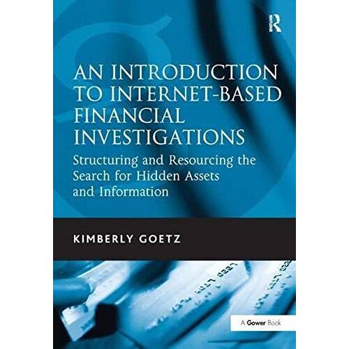 An Introduction To Internet-Based Financial Investigations : Structuring And Resourcing The Search For Hidden Assets And Information