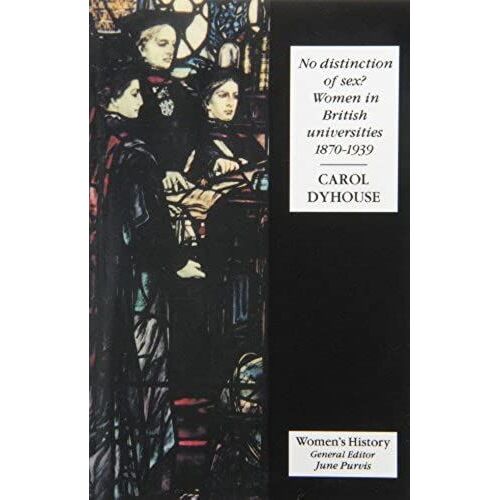 No Distinction Of Sex?: Women In British Universities, 1870-1939 (Women's And Gender History)