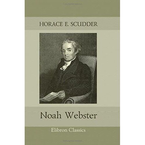 Noah Webster: Series: American Men Of Letters. Edited By Charles Dudley Warner