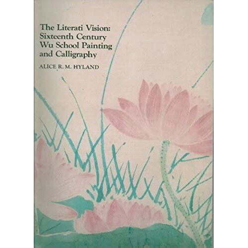 Literati Vision: Sixteenth Century Wu School Painting And Calligraphy - Exhibition Catalogue