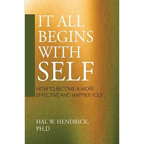 It All Begins With Self: How To Become A More Effective And Happier You!
