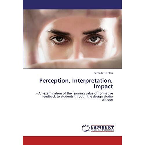 Perception, Interpretation, Impact: - An Examination Of The Learning Value Of Formative Feedback To Students Through The Design Studio Critique