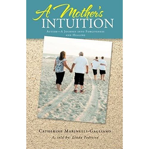 A Mother's Intuition: Autism-A Journey Into Forgiveness And Healing