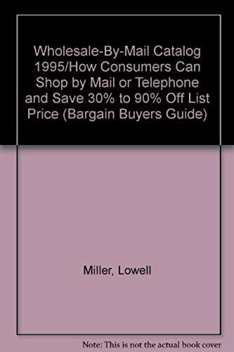 Wholesale-By-Mail Catalog 1995/How Consumers Can Shop By Mail Or Telephone And Save 30% To 90% Off List Price (Bargain Buyers Guide)