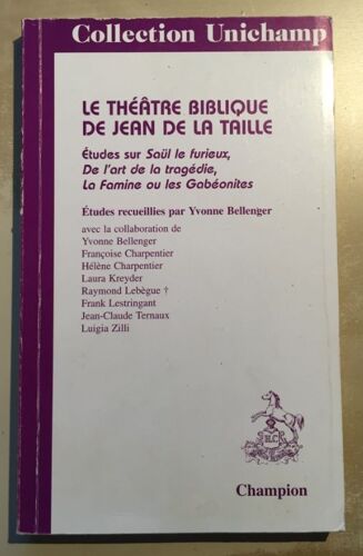 Le Théâtre Biblique De Jean De La Taille - Études Sur "Saül Le Furieux", "De L'art De La Tragédie", "La Famine Ou Les Gabéonites
