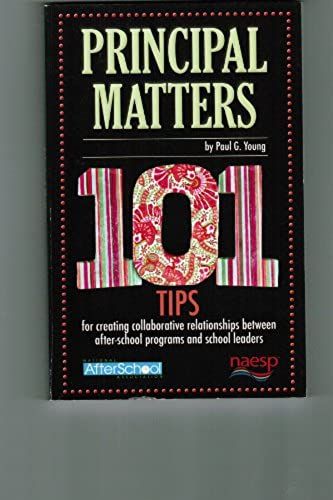 Principal Matters: 101 Tips For Creating Collaborative Relationships Between After-School Programs And School Leaders