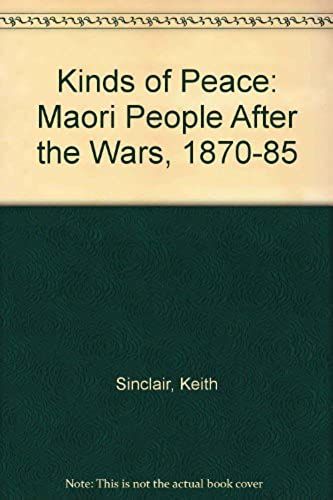 Kinds Of Peace: Maori People After The Wars, 1870-85
