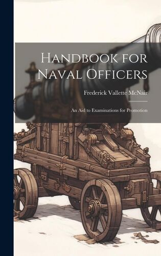 Handbook For Naval Officers: An Aid To Examinations For Promotion