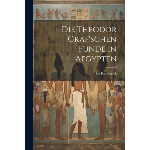 Die Theodor Graf'schen Funde In Aegypten