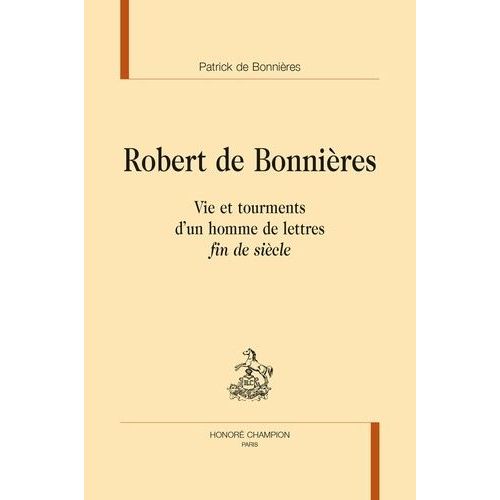 Robert De Bonnières - Vie Et Tourments D'un Homme De Lettres "Fin De Siècle