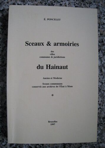 Sceaux & Armoiries Des Villes Communes & Juridictions Du Hainaut Ancien Et Moderne. Sceaux Communaux Conservées Aux Archives De L’État, À Mons.‎