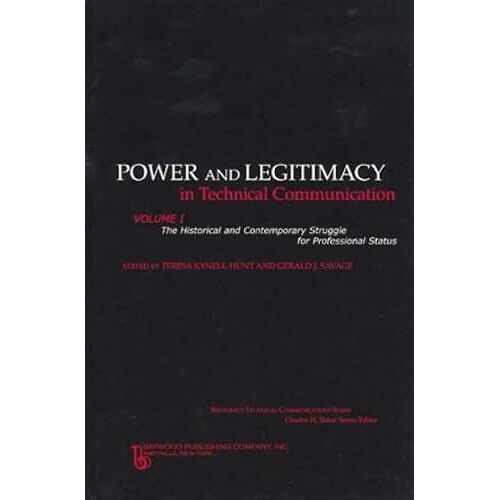 Power And Legitimacy In Technical Communication: The Historical And Contemporary Struggle For Professional Status (Baywood's Technical Communications Series)