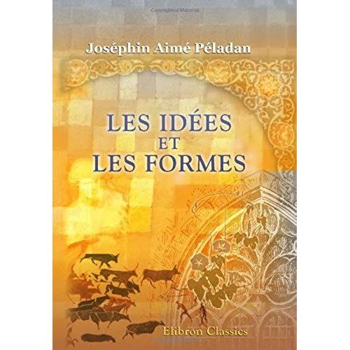Les Idées Et Les Formes: Antiquité Orientale. Égypte - Kaldée - Assyrie - Chine - Phénicie - Judée - Arabie - Inde - Perse - Aryas D'asie Mineure