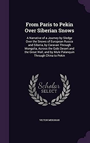From Paris To Pekin Over Siberian Snows: A Narrative Of A Journey By Sledge Over The Snows Of European Russia And Siberia, By Caravan Through Mongolia