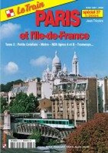 Le Train Hors Série N° 37 - Paris Et L'ile-De-France - Tome 3 - Petite Ceinture, Métro, Rer A Et B..