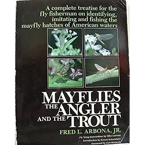 Mayflies, The Angler And The Trout: A Complete Treatise For The Fly Fisherman On Identifying, Imitating And Fishing The Mayfly Hatches Of American Waters