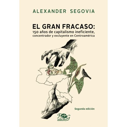 El Gran Fracaso: 150 Años De Capitalismo Ineficiente, Concentrador Y Excluyente En Centroamérica (Spanish Edition)