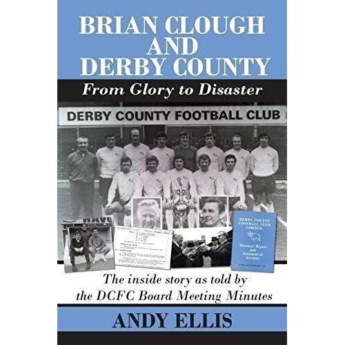 Brian Clough And Derby County : From Glory To Disaster