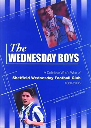The Wednesday Boys: A Definitive Guide To Sheffield Wednesday Football Club