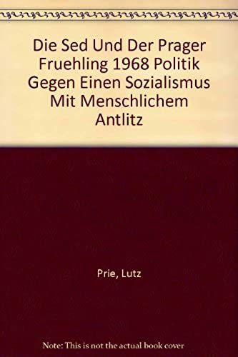 Die Sed Und Der "Prager Fruehling" 1968 Politik Gegen Einen "Sozialismus Mit Menschlichem Antlitz"