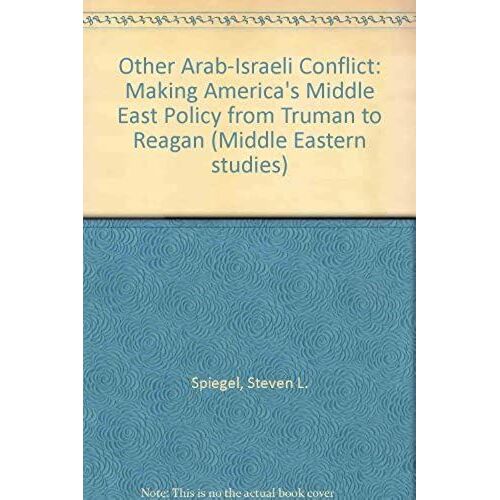 Other Arab-Israeli Conflict: Making America's Middle East Policy From Truman To Reagan (Middle Eastern Studies)
