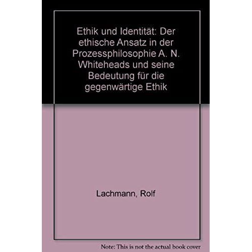 Ethik Und Identität: Der Ethische Ansatz In Der Prozessphilosophie A. N. Whiteheads Und Seine Bedeutung Für Die Gegenwärtige Ethik