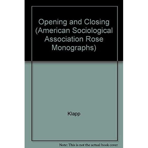 Opening And Closing (American Sociological Association Rose Monographs)