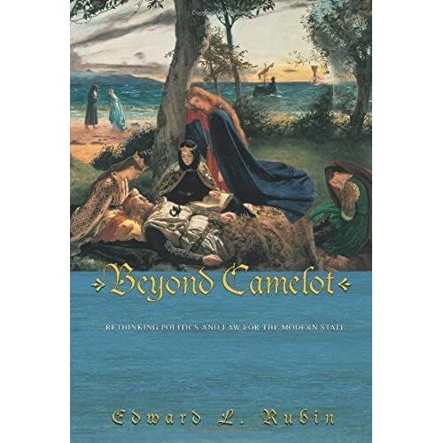 Beyond Camelot: Rethinking Politics And Law For The Modern State
