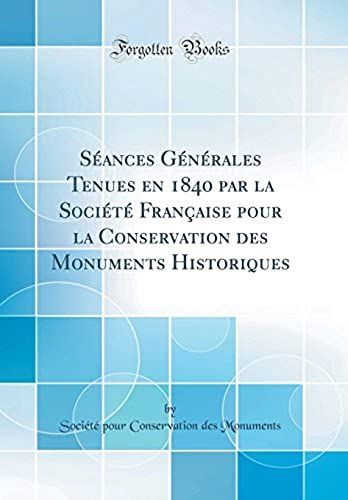 Séances Générales Tenues En 1840 Par La Société Française Pour La Conservation Des Monuments Historiques (Classic Reprint)