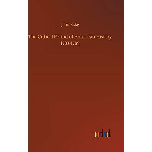 The Critical Period Of American History 1783-1789