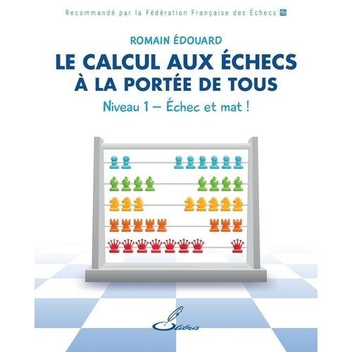 Le Calcul Aux Échecs À La Portée De Tous - Niveau 1, Echec Et Mat !