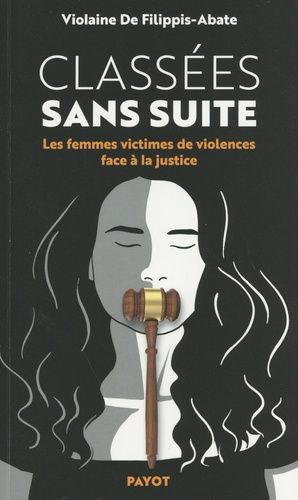 Classées Sans Suite - Les Femmes Victimes De Violence Face À La Justice