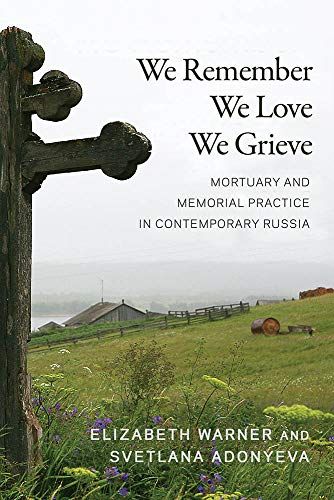 We Remember, We Love, We Grieve: Mortuary And Memorial Practice In Contemporary Russia
