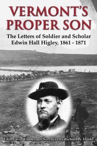 Vermont's Proper Son: The Letters Of Soldier And Scholar Edwin Hall Higley, 1861 - 1871