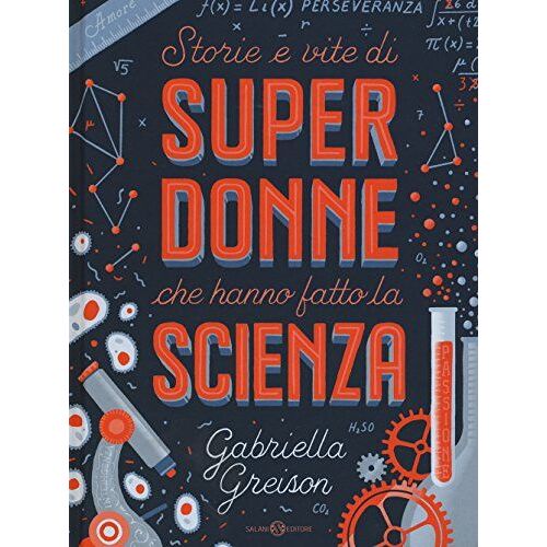Storie E Vite Di Superdonne Che Hanno Fatto La Scienza
