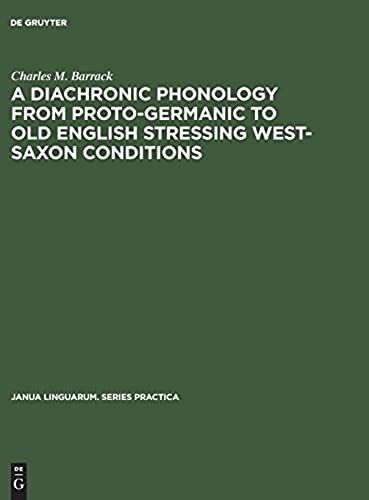 A Diachronic Phonology From Proto-Germanic To Old English Stressing West-Saxon Conditions