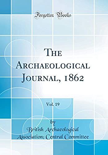 The Archaeological Journal, 1862, Vol. 19 (Classic Reprint)