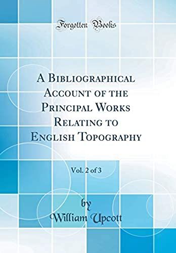 A Bibliographical Account Of The Principal Works Relating To English Topography, Vol. 2 Of 3 (Classic Reprint)