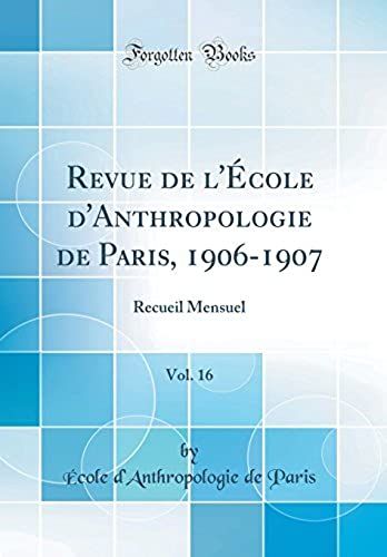 Revue De L'école D'anthropologie De Paris, 1906-1907, Vol. 16: Recueil Mensuel (Classic Reprint)