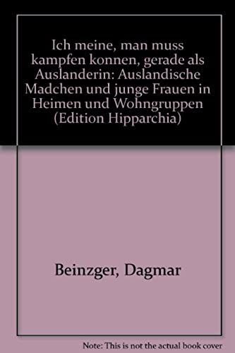 Ich Meine, Man Muss Kampfen Konnen, Gerade Als Auslanderin: Auslandische Madchen Und Junge Frauen In Heimen Und Wohngruppen (Edition Hipparchia)