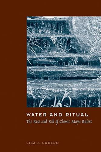 Water And Ritual: The Rise And Fall Of Classic Maya Rulers (The Linda Schele Series In Maya And Pre-Columbian Studies)