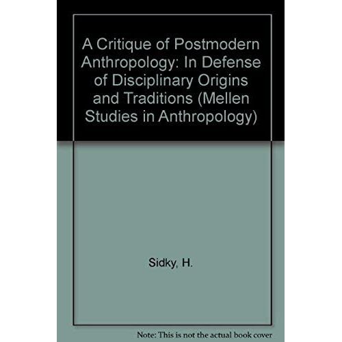 A Critique Of Postmodern Anthropology: In Defense Of Disciplinary Origins And Traditions (Mellen Studies In Anthropology)