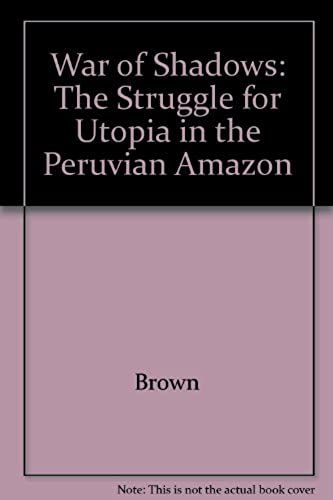 War Of Shadows: The Struggle For Utopia In The Peruvian Amazon