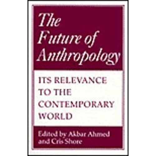 The Future Of Anthropology: Its Relevance To The Contemporary World