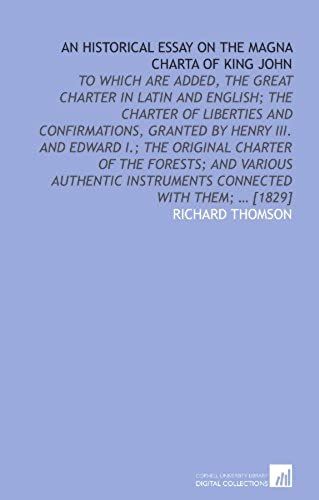 An Historical Essay On The Magna Charta Of King John: To Which Are Added, The Great Charter In Latin And English; The Charter Of Liberties And ... Instruments Connected With Them; ... [1829]