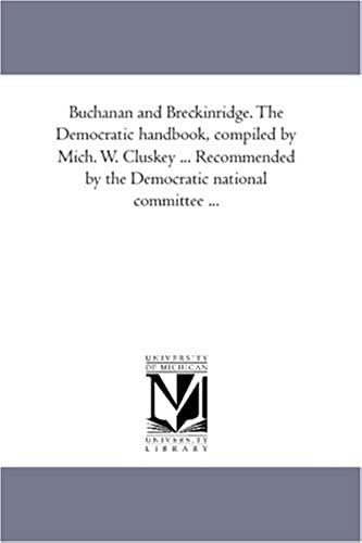 Buchanan And Breckinridge. The Democratic Handbook, Compiled By Mich. W. Cluskey ... Recommended By The Democratic National Committee ...