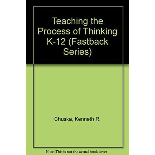 Teaching The Process Of Thinking K-12 (Fastback Series)