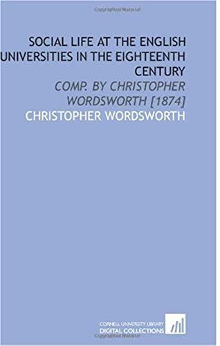 Social Life At The English Universities In The Eighteenth Century: Comp. By Christopher Wordsworth [1874]